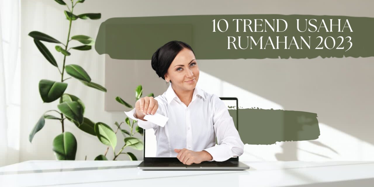 10 Usaha Rumahan yang Sedang Trend di Tahun 2023: Menggali Peluang di Era Digital