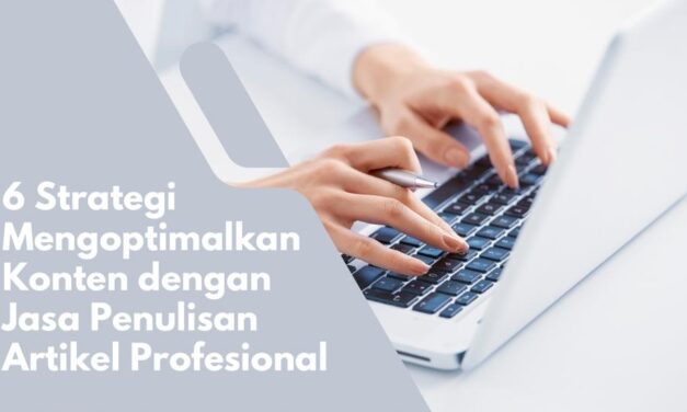 6 Strategi Mengoptimalkan Konten dengan Jasa Penulisan Artikel Profesional
