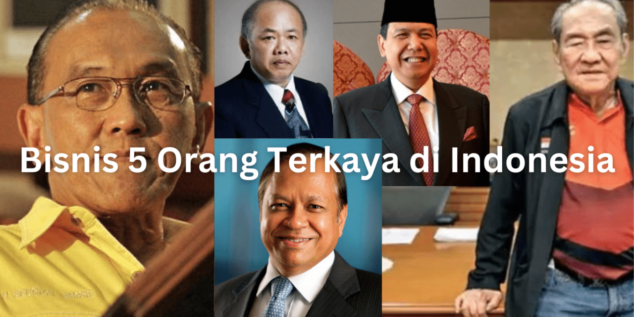 Bisnis 5 Orang Terkaya di Indonesia