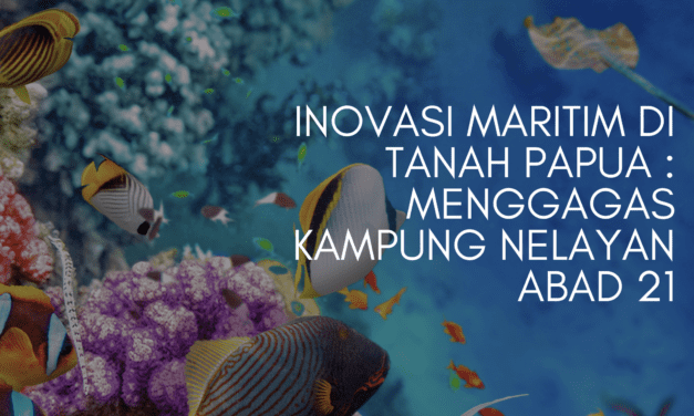 Mengukir Jejak Baru : Membangun Kampung Nelayan Abad 21 di Tanah Papua