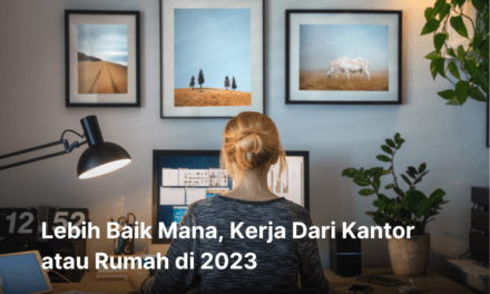 Lebih Baik Mana, Kerja Dari Kantor atau Rumah di 2023
