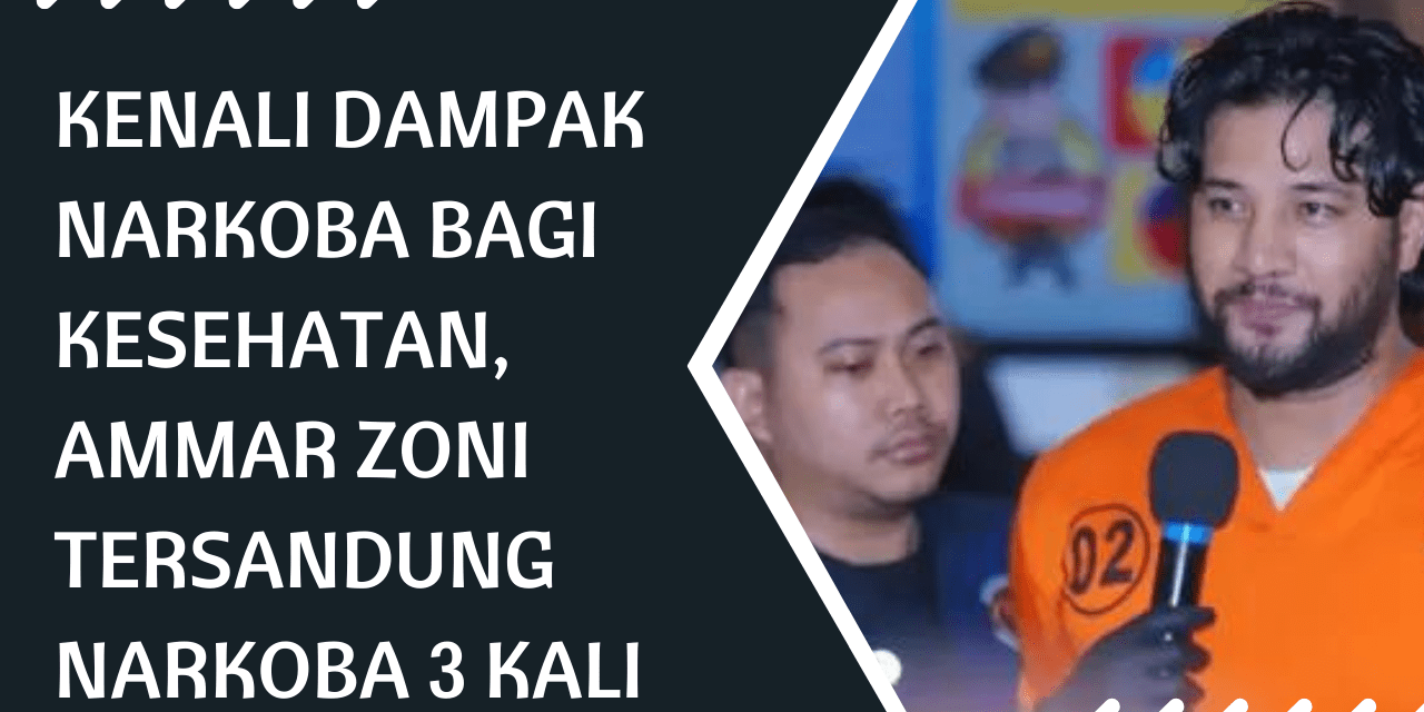 Kenali Dampak Narkoba Bagi Kesehatan, Ammar Zoni Tersandung Narkoba 3 Kali