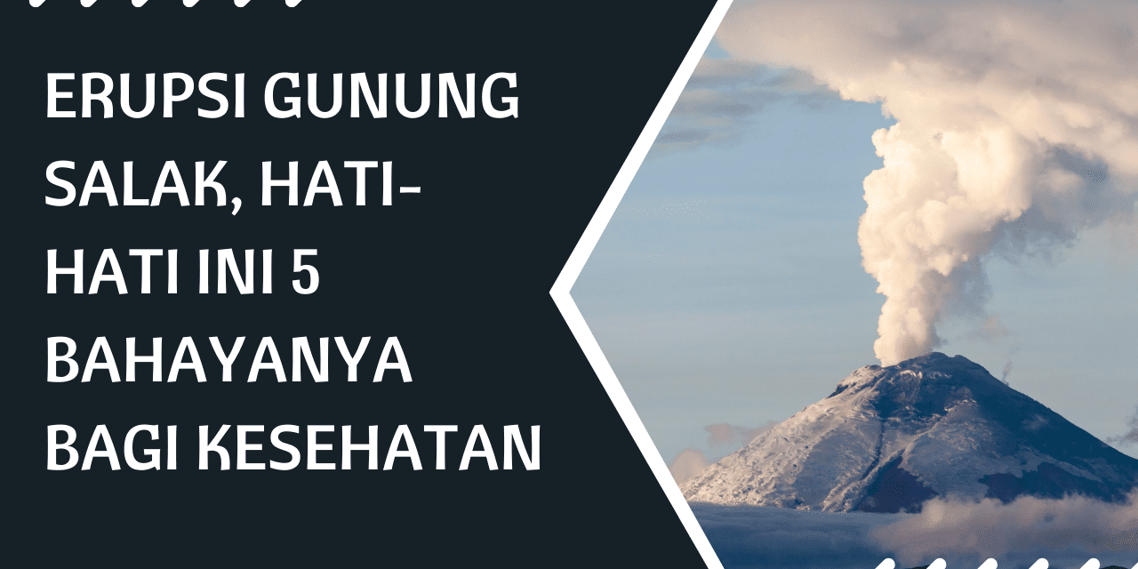 Erupsi Gunung Salak, Ini 5 Bahayanya Bagi Kesehatan